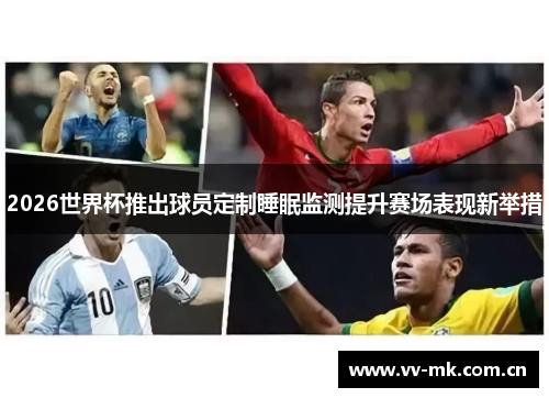 2026世界杯推出球员定制睡眠监测提升赛场表现新举措 2026世界杯推出球员定制睡眠监测提升赛场表现新举措