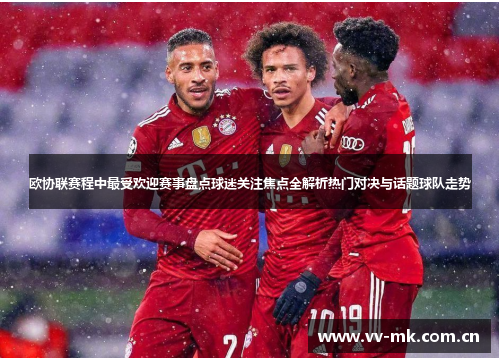 欧协联赛程中最受欢迎赛事盘点球迷关注焦点全解析热门对决与话题球队走势 欧协联赛程中最受欢迎赛事盘点球迷关注焦点全解析热门对决与话题球队走势
